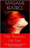 Her Pleasure, His Pain: The Ultimate Sensual Session of Corporal Punishment (Beneath Madame Beatrice Book 3)